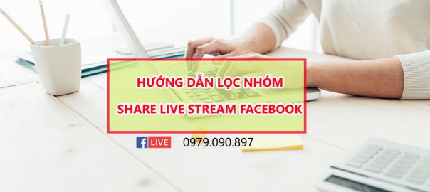 Lọc nhóm Share Live Stream – bí quyết giúp bạn tăng hàng nghìn lượt view Video Live Stream