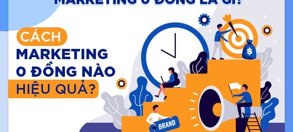 Marketing 0 đồng là gì? Giải pháp Marketing 0 đồng hiệu quả