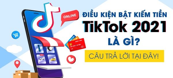 Điều kiện bật kiếm tiền trên tiktok 2021 bạn cần biết!