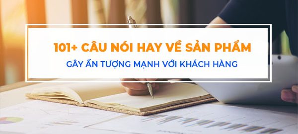 Những câu nói hay về sản phẩm thu hút khách hàng