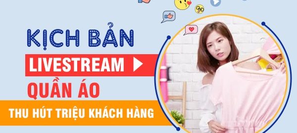 Kịch bản livestream quần áo thu hút Triệu đơn hàng