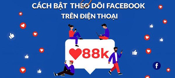 Hướng dẫn cách bật theo dõi facebook trên điện thoại hiệu quả 100%