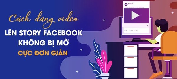 Cách đăng video lên story facebook không bị mờ dễ dàng