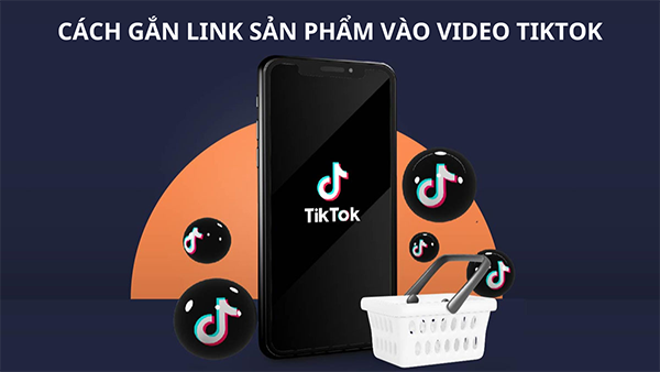 Cách gắn link sản phẩm vào video tiktok cực đơn giản